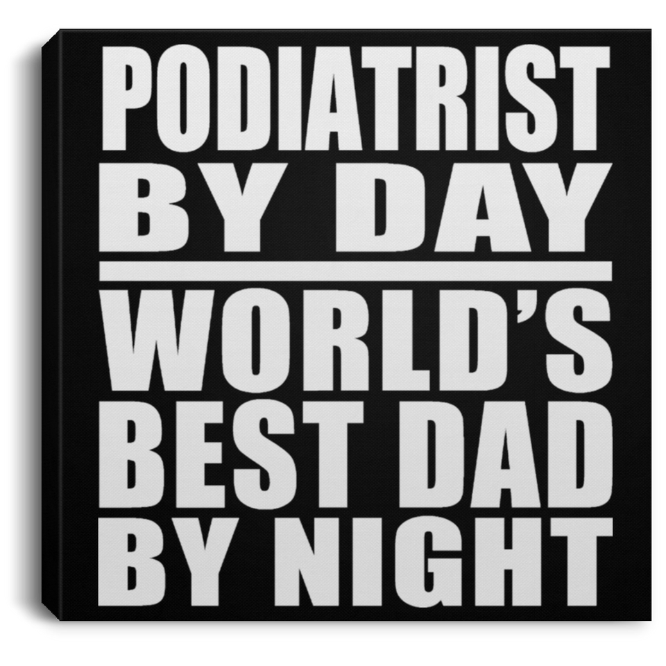 Podiatrist By Day World's Best Dad By Night - Canvas Square