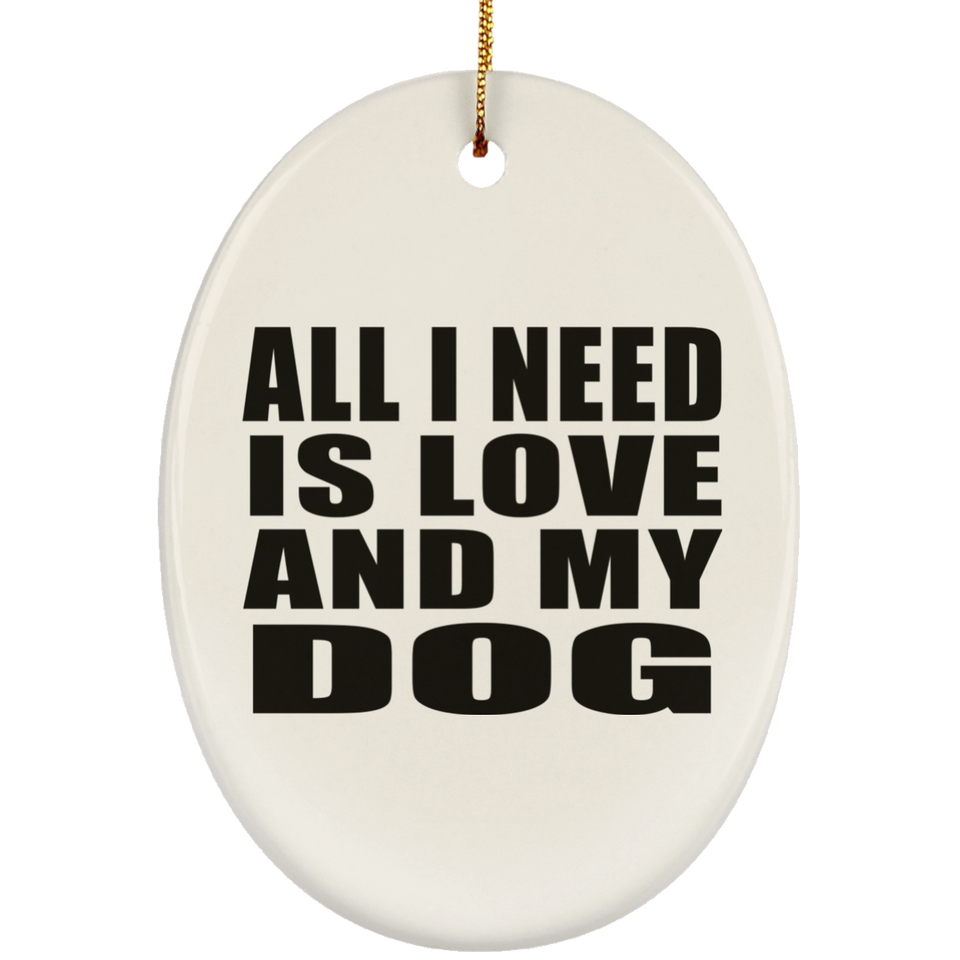 All I Need Is Love And My Dog - Oval Ornament