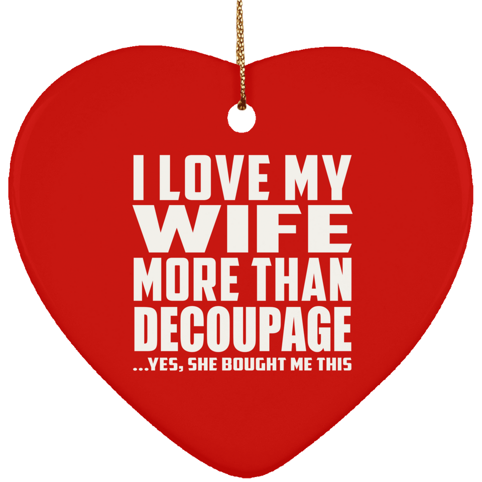 I Love My Wife More Than Decoupage - Heart Ornament