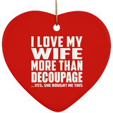 I Love My Wife More Than Decoupage - Heart Ornament