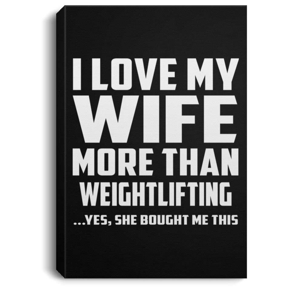 I Love My Wife More Than Weightlifting - Canvas Portrait