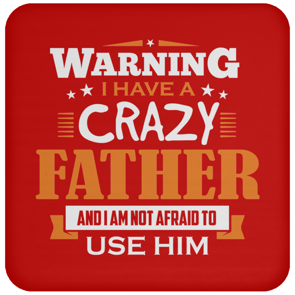 Warning I Have A Crazy Father & I Am Not Afraid To Use Him - Drink Coaster