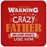 Warning I Have A Crazy Father & I Am Not Afraid To Use Him - Drink Coaster