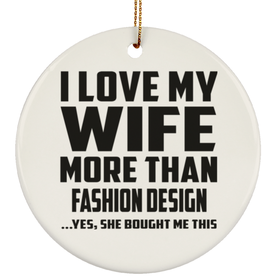 I Love My Wife More Than Fashion Design - Circle Ornament