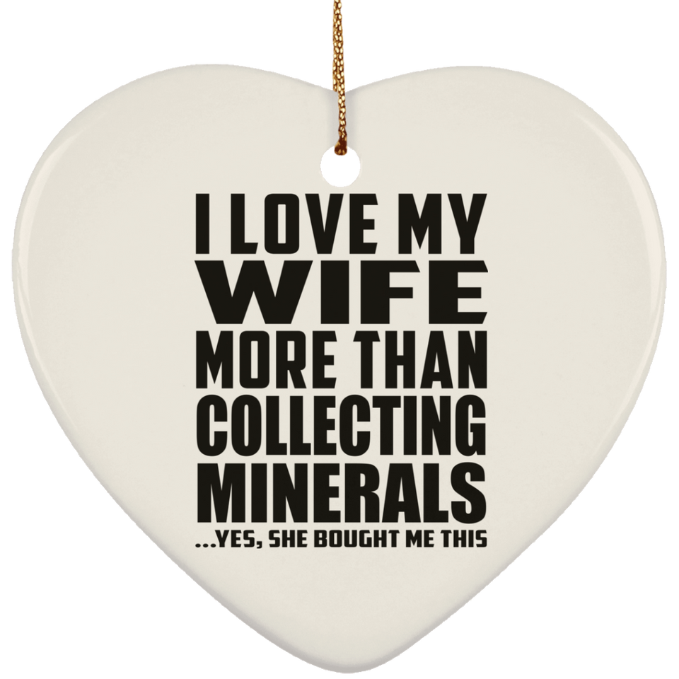 I Love My Wife More Than Collecting Minerals - Heart Ornament