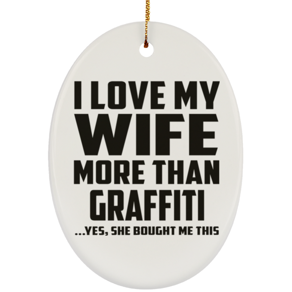 I Love My Wife More Than Graffiti - Oval Ornament