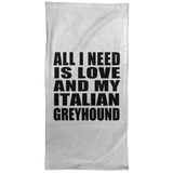 All I Need Is Love And My Italian Greyhound - Hand Towel