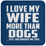 I Love My Wife More Than Dogs - Drink Coaster