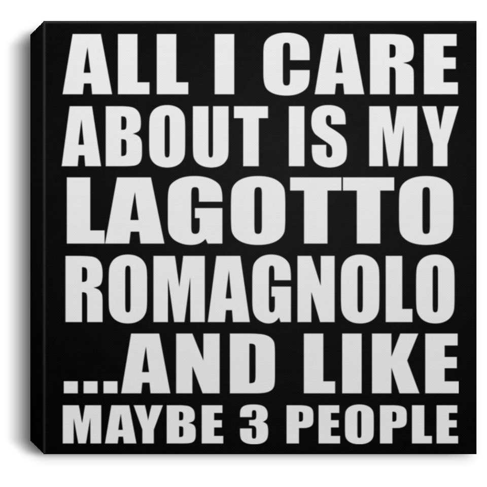 All I Care About Is My Lagotto Romagnolo - Canvas Square