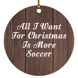 All I Want For Christmas Is More Soccer - Circle Ornament D