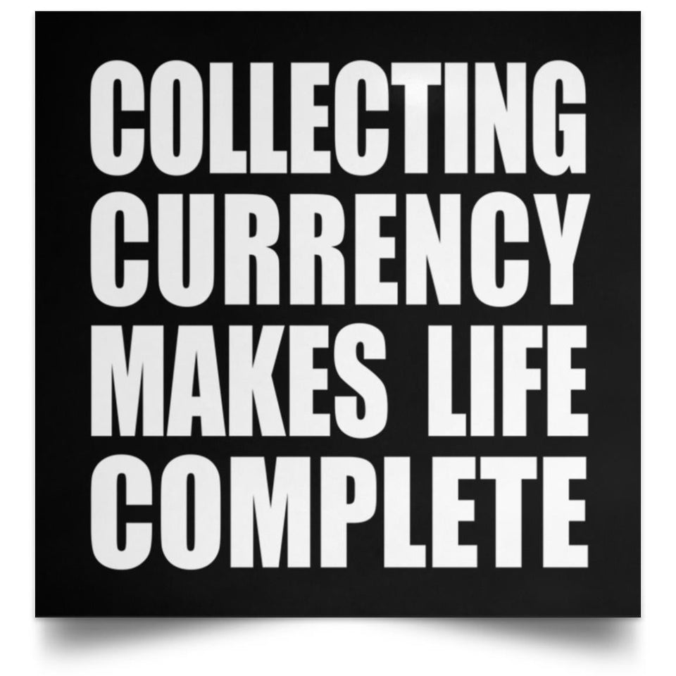 Collecting Currency Makes Life Complete - Poster Square