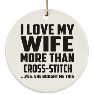 I Love My Wife More Than Cross-Stitch - Circle Ornament