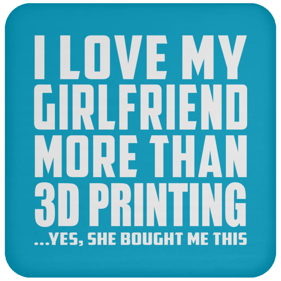I Love My Girlfriend More Than 3D Printing - Drink Coaster