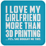 I Love My Girlfriend More Than 3D Printing - Drink Coaster