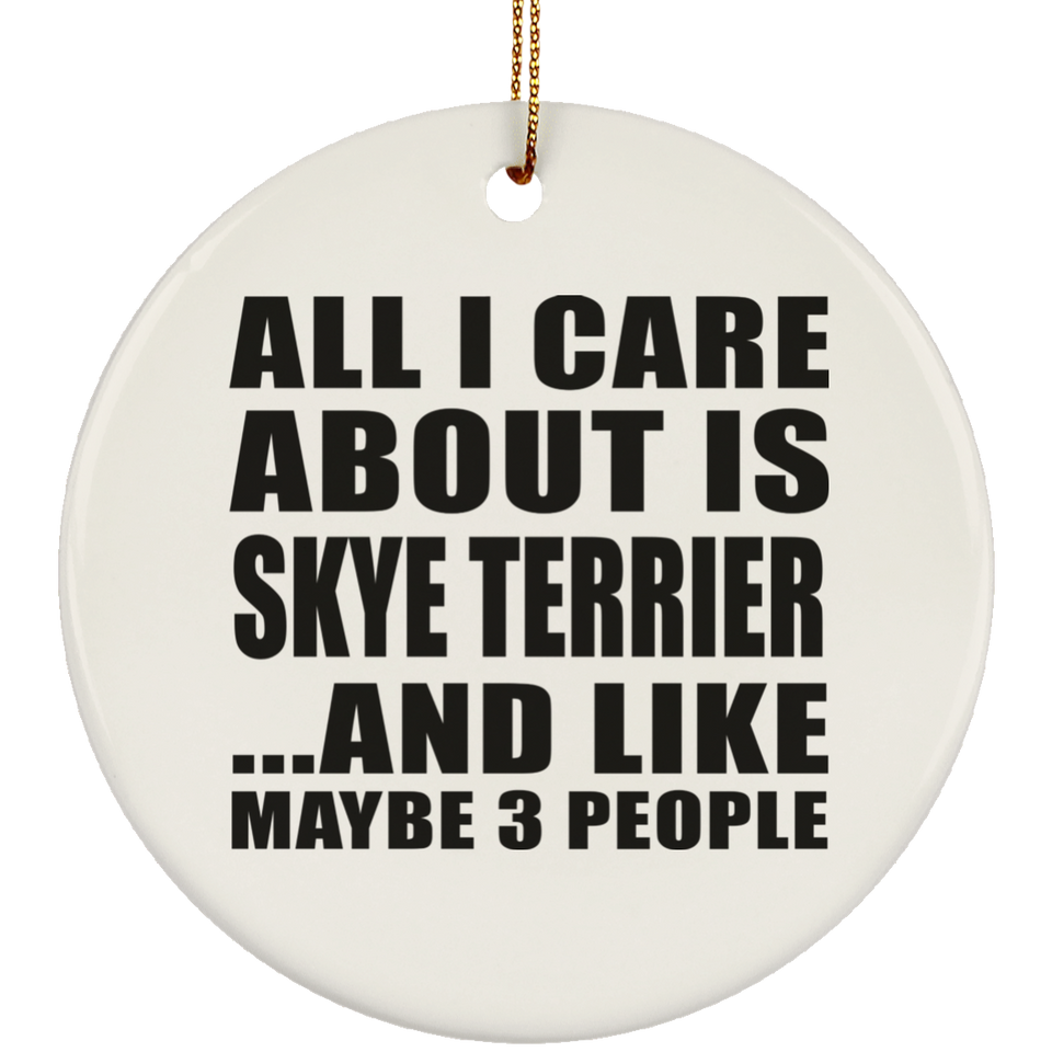 All I Care About Is Skye Terrier - Circle Ornament