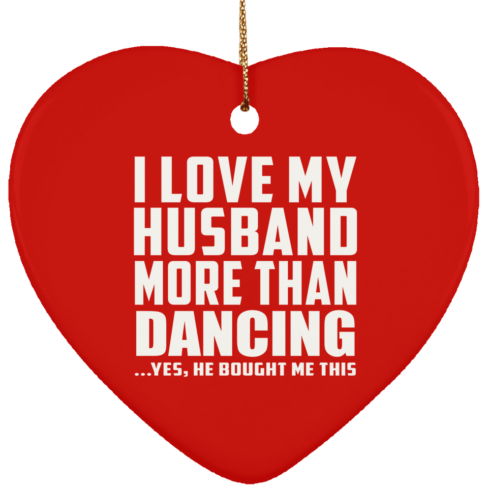 I Love My Husband More Than Dancing - Heart Ornament