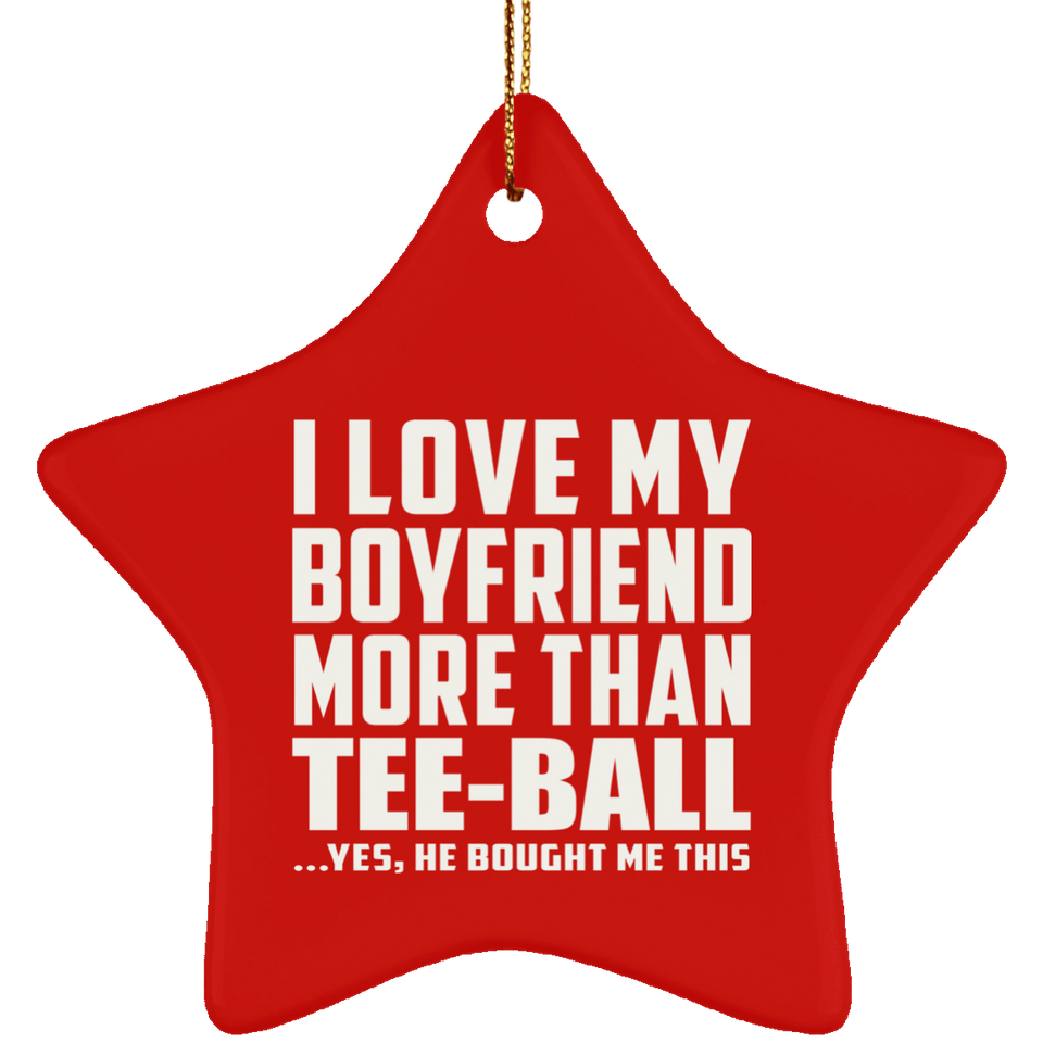 I Love My Boyfriend More Than Tee-Ball - Star Ornament