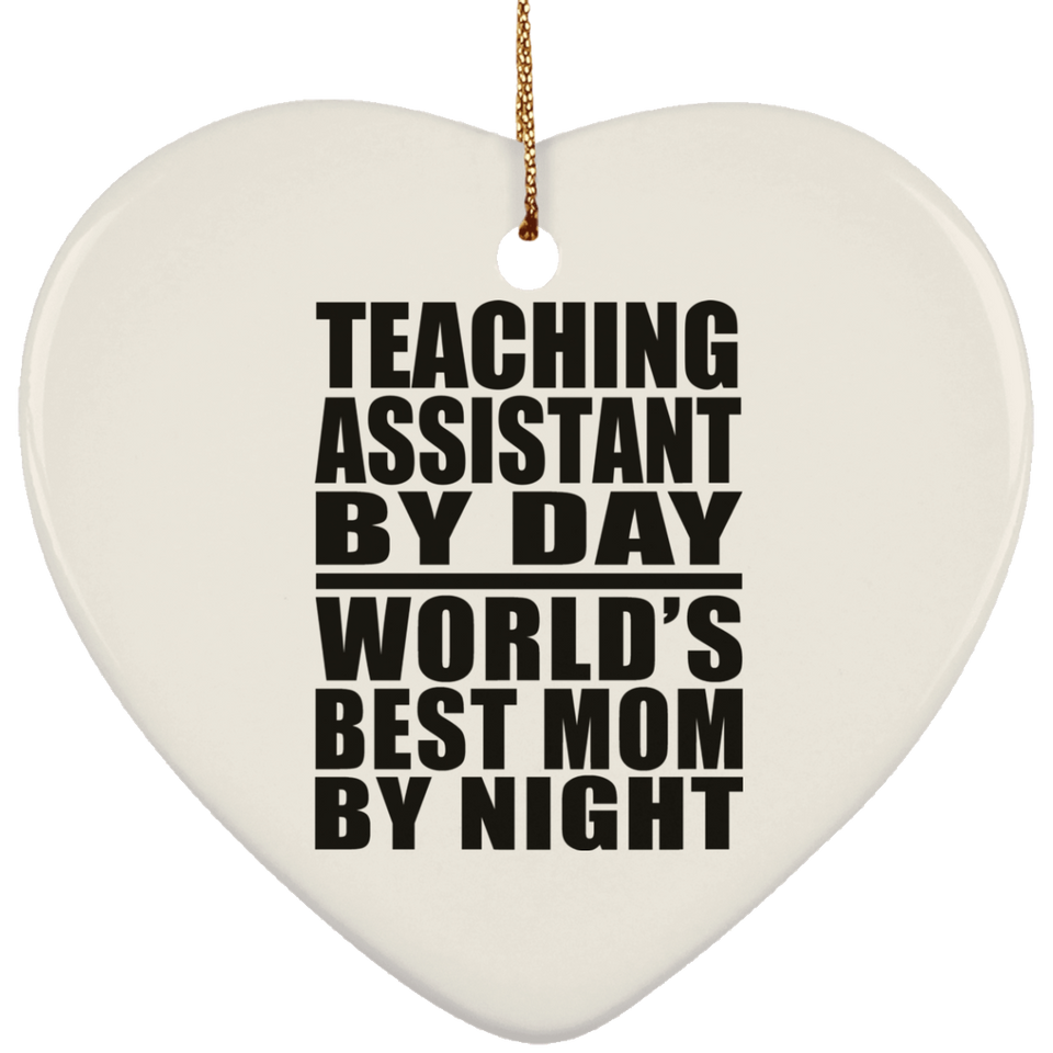 Teaching Assistant By Day World's Best Mom By Night - Heart Ornament