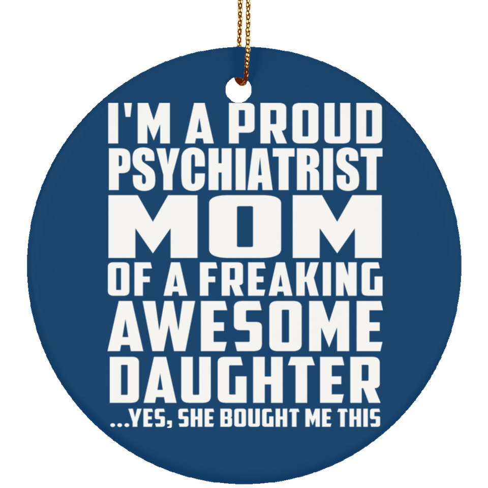 Proud Psychiatrist Mom Of Awesome Daughter - Circle Ornament