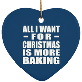 All I Want For Christmas Is More Baking - Heart Ornament