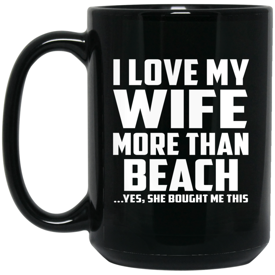 I Love My Wife More Than Beach - 15 Oz Coffee Mug Black