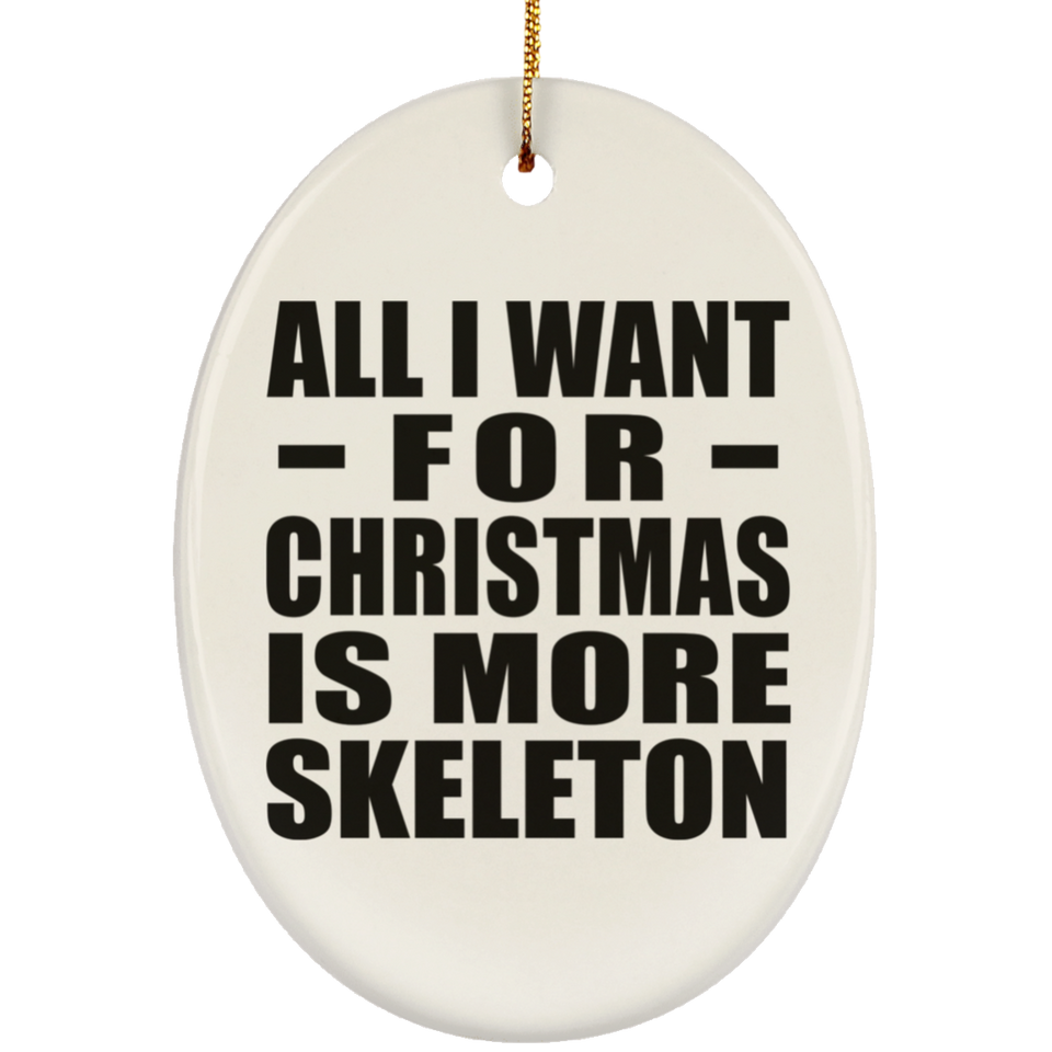 All I Want For Christmas Is More Skeleton - Oval Ornament