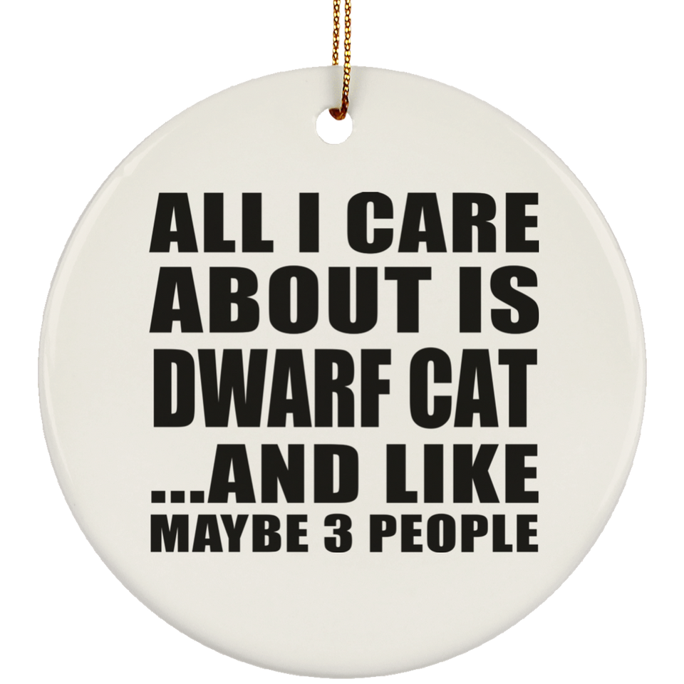 All I Care About Is Dwarf Cat - Circle Ornament