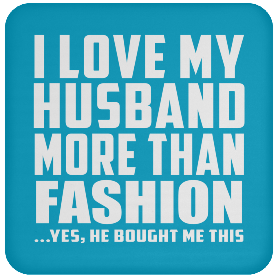 I Love My Husband More Than Fashion - Drink Coaster