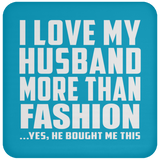 I Love My Husband More Than Fashion - Drink Coaster