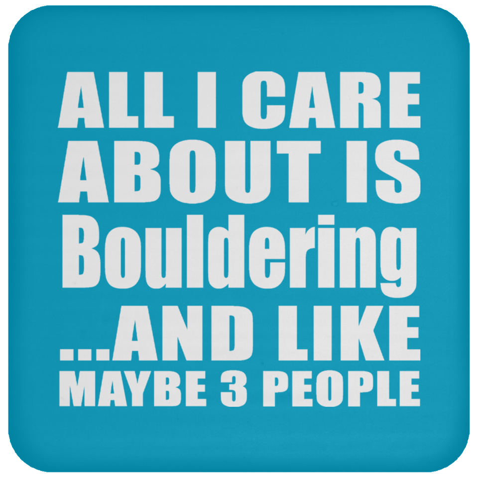 All I Care About Is Bouldering - Drink Coaster