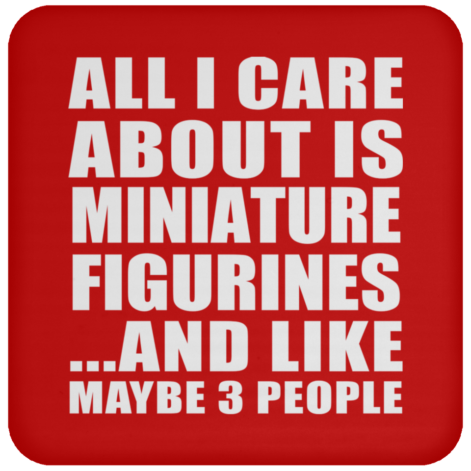 All I Care About Is Miniature Figurines - Drink Coaster