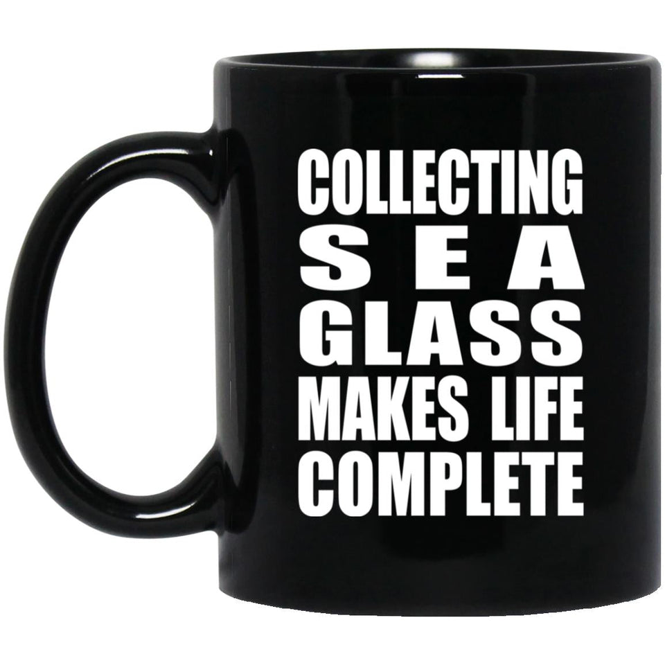 Collecting Sea Glass Makes Life Complete - 11oz Coffee Mug Black