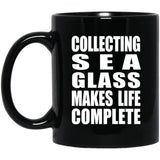 Collecting Sea Glass Makes Life Complete - 11oz Coffee Mug Black