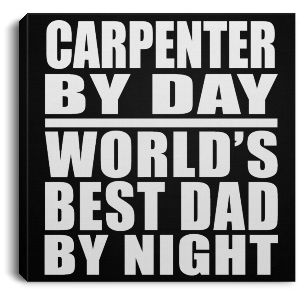 Carpenter By Day World's Best Dad By Night - Canvas Square