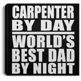 Carpenter By Day World's Best Dad By Night - Canvas Square