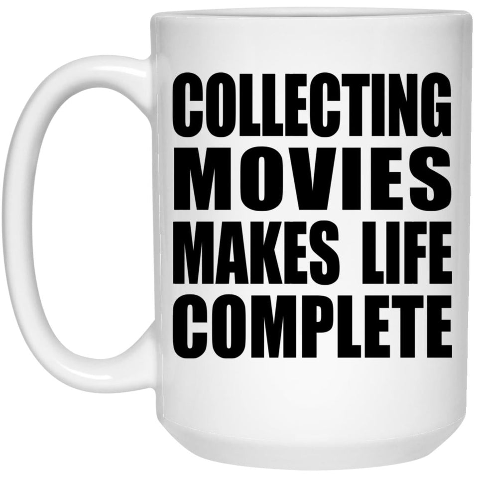 Collecting Movies Makes Life Complete - 15oz Coffee Mug