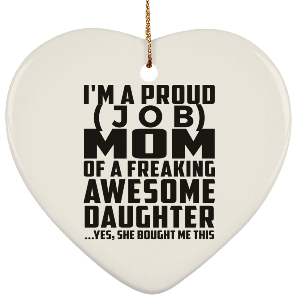 Personalized Gift, Proud [Job] Mom Of Awesome Daughter - Ceramic Ornament