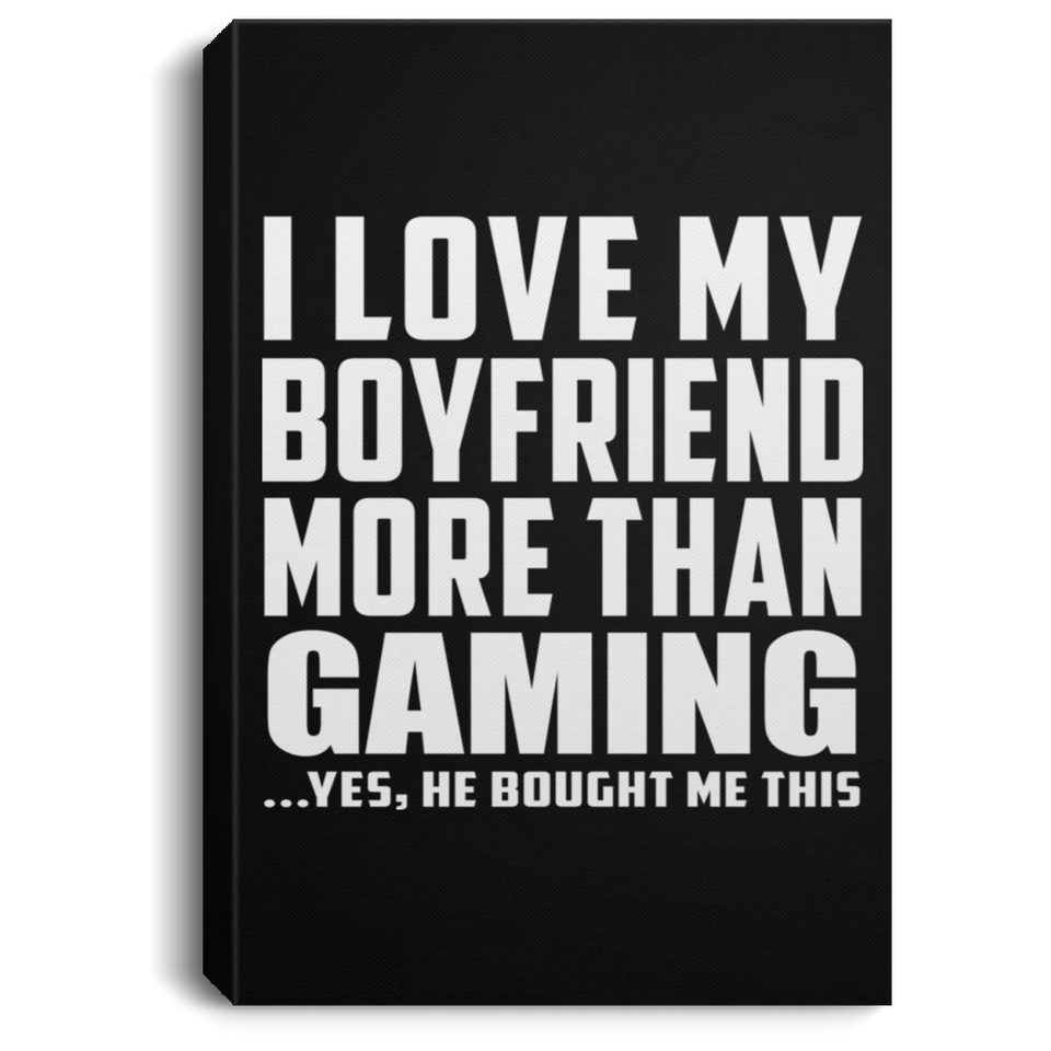 I Love My Boyfriend More Than Gaming - Canvas Portrait