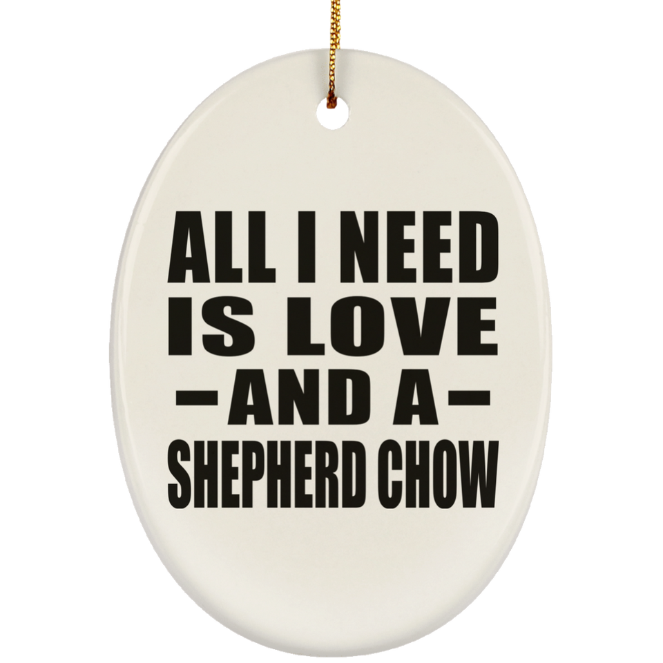 All I Need Is Love And A Shepherd Chow - Oval Ornament