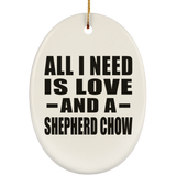 All I Need Is Love And A Shepherd Chow - Oval Ornament
