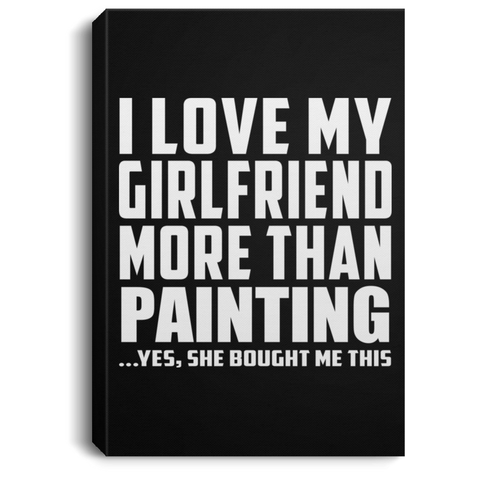 I Love My Girlfriend More Than Painting - Canvas Portrait