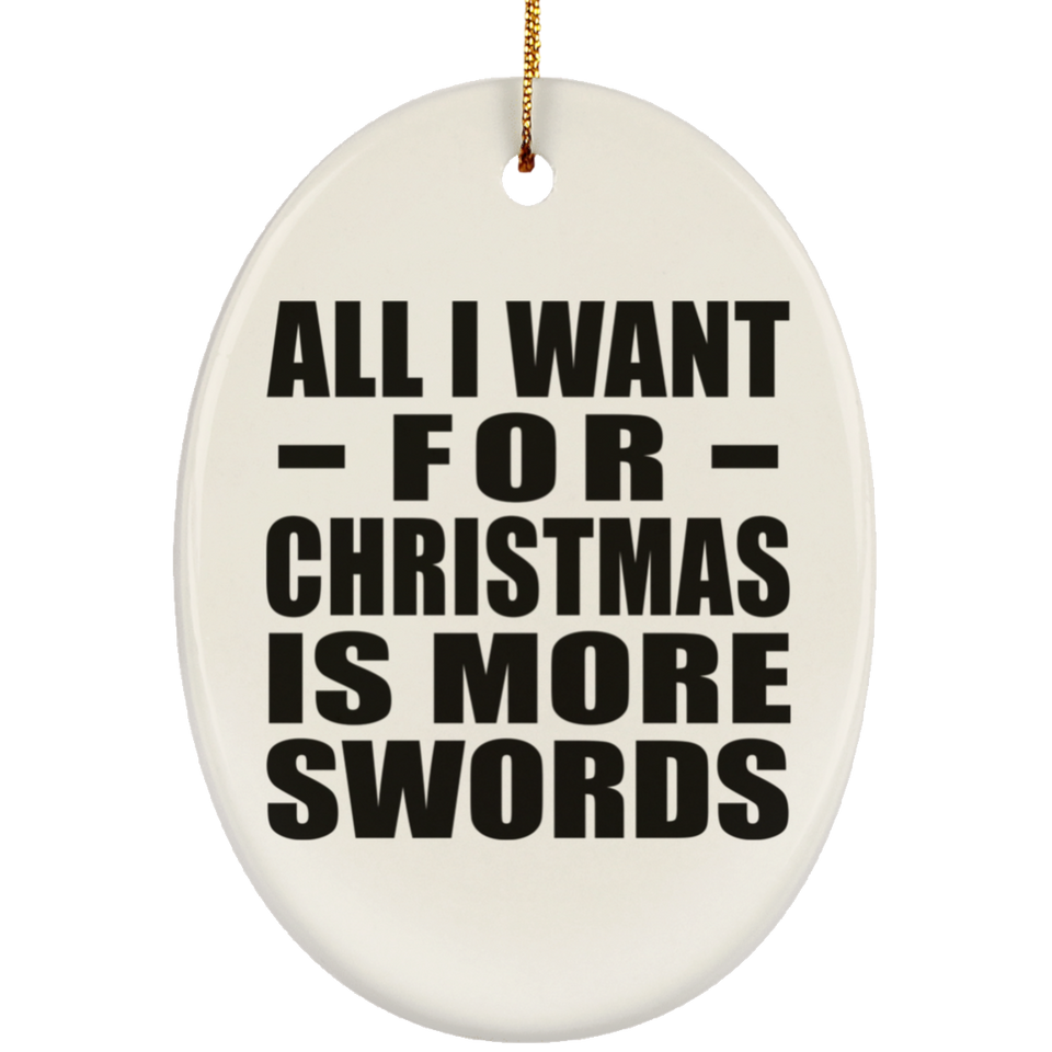 All I Want For Christmas Is More Swords - Oval Ornament