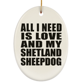 All I Need Is Love And My Shetland Sheepdog - Oval Ornament