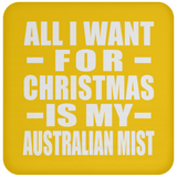All I Want For Christmas Is My Australian Mist - Coaster