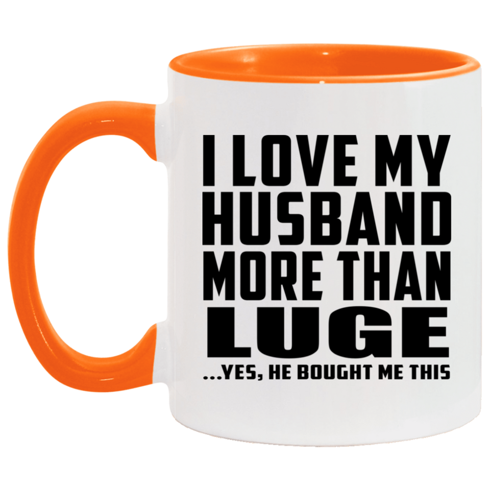 I Love My Husband More Than Luge - 11oz Accent Mug Orange