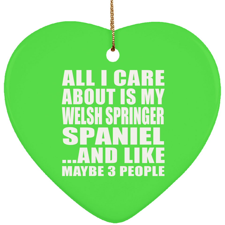 All I Care About Is My Welsh Springer Spaniel - Heart Ornament