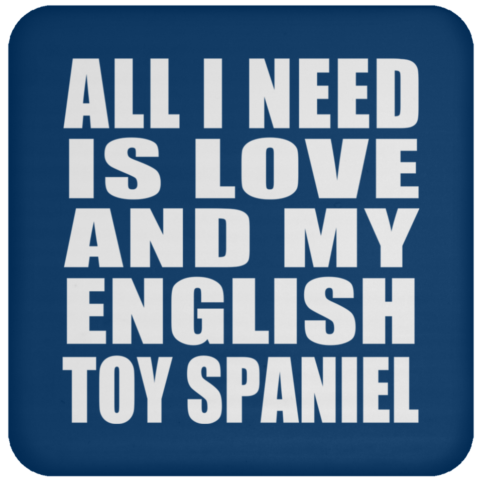 All I Need Is Love And My English Toy Spaniel - Drink Coaster