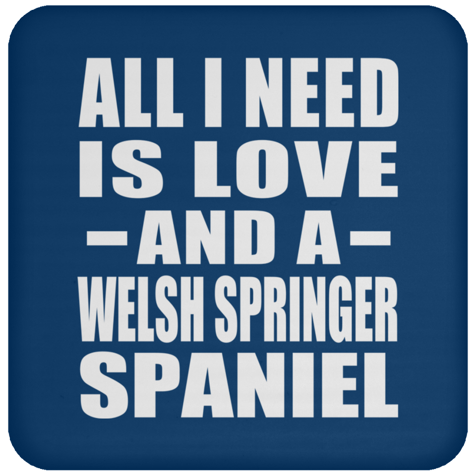 All I Need Is Love And A Welsh Springer Spaniel - Drink Coaster