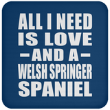 All I Need Is Love And A Welsh Springer Spaniel - Drink Coaster