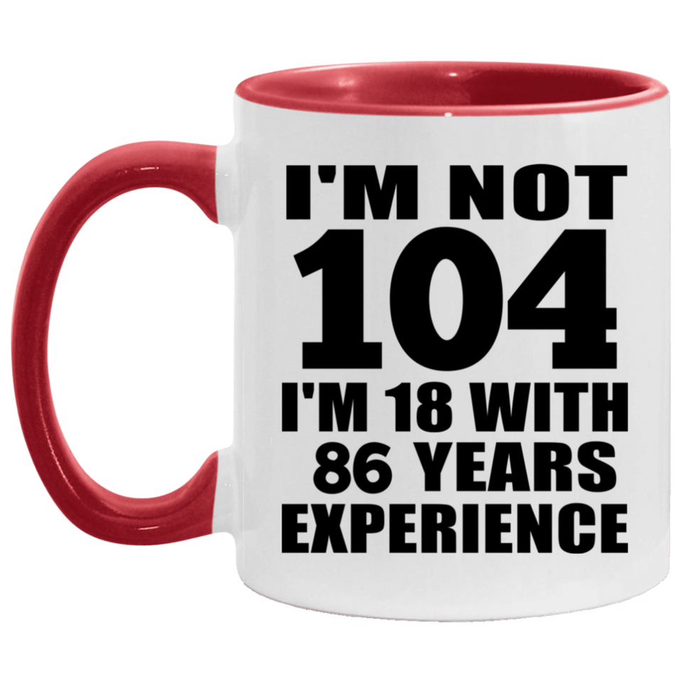 104th Birthday I'm Not 104 I'm 18 With 86 Years Experience - 11oz Accent Mug Red